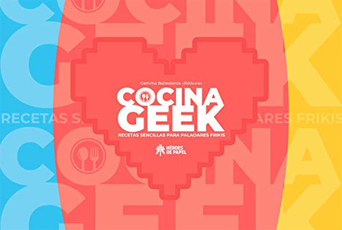 Cocina Geek: Recetas sencillas para paladares frikis (HEROES DE PAPEL)