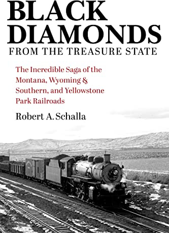 Black Diamonds from the Treasure State: The Incredible Saga of the Montana, Wyoming & Southern, and Yellowstone Park Railroads (Railroads Past and Present)