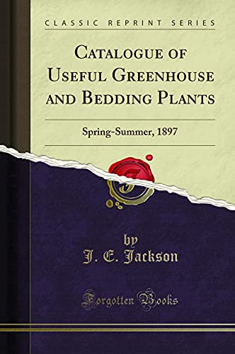 Catalogue of Useful Greenhouse and Bedding Plants: Spring-Summer, 1897 (Classic Reprint)