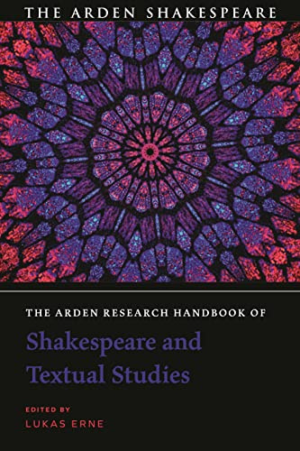The Arden Research Handbook of Shakespeare and Textual Studies (The Arden Shakespeare Handbooks)