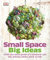 Small Space Big Ideas: Create Your Dream Garden on a Windowsill, Wall, Step, Staircase, Balcony, Porch, or Patio