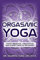 Orgasmic Yoga: Masturbation, Meditation and Everything In-Between