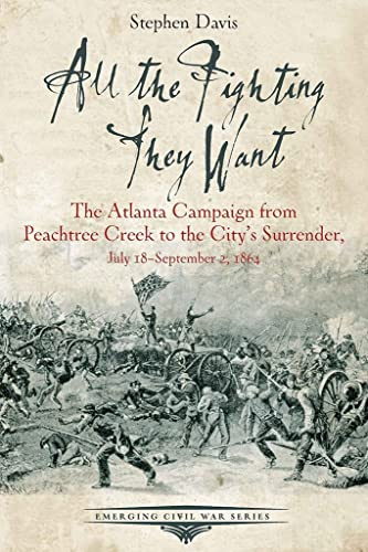 All the Fighting They Want: The Atlanta Campaign from Peach Tree Creek to the Surrender, July 18September 2, 1864 (Emerging Civil War Series)