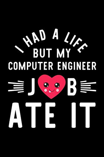 I Had A Life But My Computer Engineer Job Ate It: Hilarious & Funny Journal for Computer Engineer | Funny Christmas & Birthday Gift Idea for Computer ... Engineer Notebook | 100 pages 6x9 inches