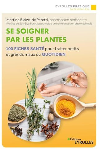 Se soigner par les plantes: 100 fiches santé pour traiter petits et grands maux du quotidien