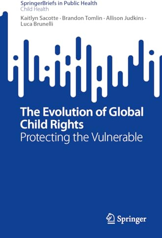 The Evolution of Global Child Rights: Protecting the Vulnerable (SpringerBriefs in Child Health)