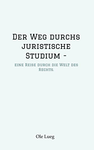Der Weg durchs juristische Studium -: eine Reise durch die Welt des Rechts.