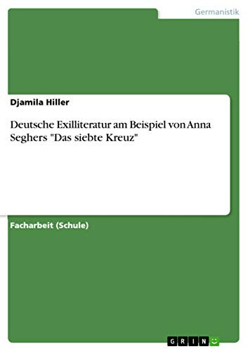 Deutsche Exilliteratur am Beispiel von Anna Seghers Das siebte Kreuz