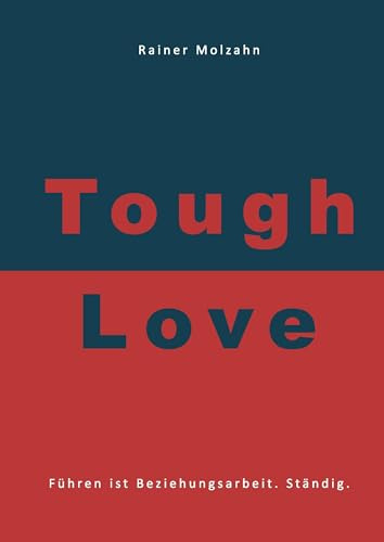 Tough Love: Führen ist Beziehungsarbeit. Ständig.