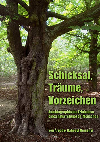 Schicksal, Träume, Vorzeichen: Autobiographische Erlebnisse eines naturreligiösen Menschen