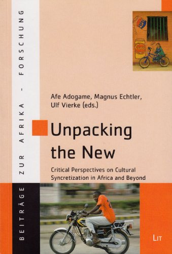 Unpacking the New: Critical Perspectives on Cultural Syncretization in Africa and Beyond (Beiträge zur Afrikaforschung, Band 36)