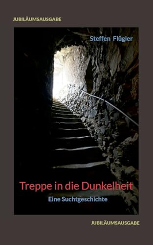 Treppe in die Dunkelheit: Eine Suchtgeschichte: Autobiografische Erinnerungen
