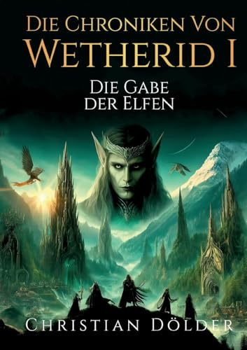 Die Chroniken von Wetherid I - Die Gabe der Elfen: High Fantasy über uralte Magie, Elfenreiche, Verrat und eine Welt am Rande einer epischen Schlacht