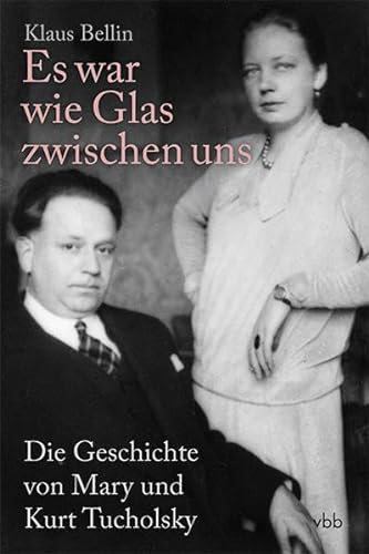 Es war wie Glas zwischen uns: Die Geschichte von Mary und Kurt Tucholsky