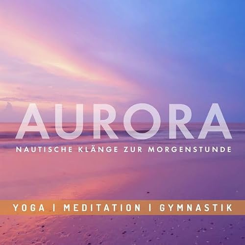 Entspannungsmusik: AURORA - Nautische Klänge zur Morgenstunde: Yoga - Meditation - Gymnastik
