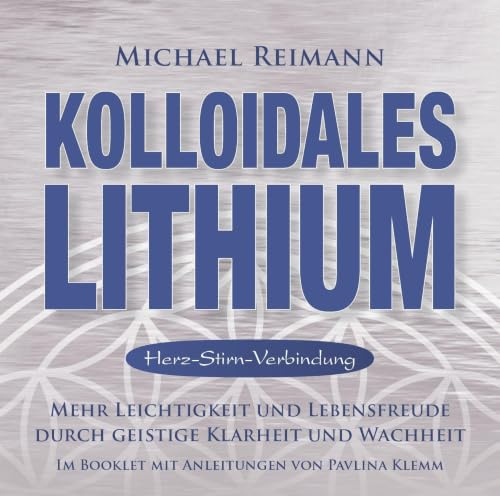 Kolloidales Lithium [Herz-Stirn-Verbindung]: Mehr Leichtigkeit und Lebensfreude durch geistige Klarheit und Wachheit (Kolloidale Klänge: Musik von Michael Reimann mit heilsamen Frequenzen)