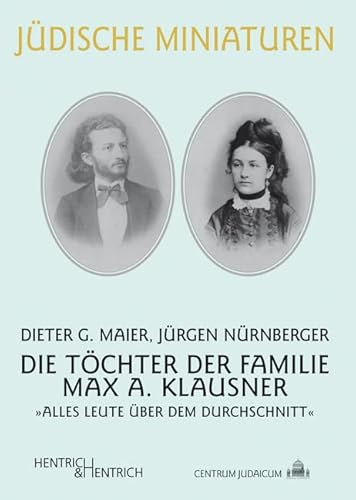 Die Töchter der Familie Max A. Klausner: „Alles Leute über dem Durchschnitt“ (Jüdische Miniaturen: Herausgegeben von Hermann Simon)