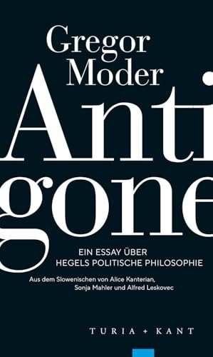 Antigone: Ein Essay über Hegels politische Philosophie