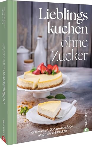 Lieblingskuchen ohne Zucker: Käsekuchen, Donauwelle & Co. natürlich süß backen