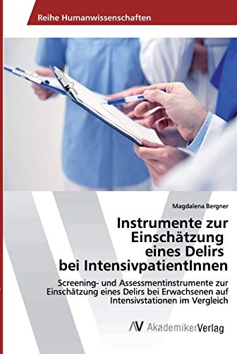 Instrumente zur Einschätzung eines Delirs bei IntensivpatientInnen: Screening- und Assessmentinstrumente zur Einschätzung eines Delirs bei Erwachsenen auf Intensivstationen im Vergleich