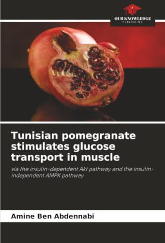 Tunisian pomegranate stimulates glucose transport in muscle: via the insulin-dependent Akt pathway and the insulin-independent AMPK pathway