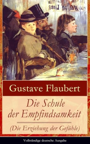 Die Schule der Empfindsamkeit (Die Erziehung der Gefühle): Einer der einflussreichsten Werke des 19. Jahrhunderts