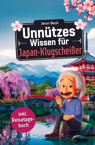 Unnützes Wissen für Japan-Klugscheißer: 222 lustige & skurrile Fakten, die du nie wissen wolltest, aber lieben wirst - das ideale Geschenk für echte Japan-Liebhaber (inkl. Reisetagebuch)