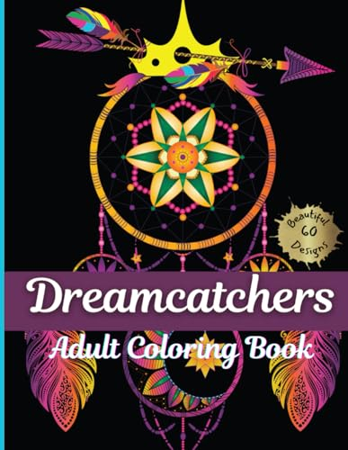 Dreamcatcher coloring book for adults: An Adult Coloring Book with 60 Beautiful Designs for Relaxation and Wall Decor: Color Your Dreams with ... of Stress-Relief and Creative Expression