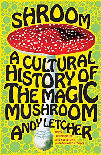 Shroom: A Cultural History of the Magic Mushroom – A Lively, Definitive Study of Hallucinogenic Fungi, Myths, and Science