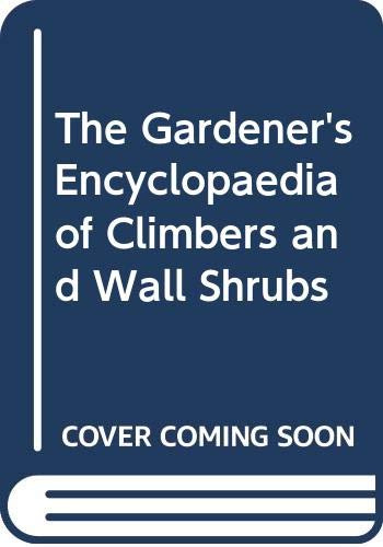 The Gardener's Illustrated Encyclopedia of Climbers And Wall Shrubs;a Guide to More Than 2000 Varieties Including Roses, Clematis And Fruit Trees