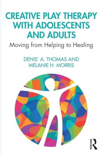 Creative Play Therapy with Adolescents and Adults: Moving from Helping to Healing