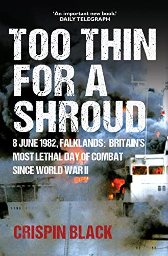 Too Thin for a Shroud: An important new book. TELEGRAPH 8 June 1982, Falklands: 8 June 1982, Falklands: Britain's Most Lethal Day of Combat since World War II