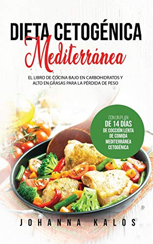 Dieta Cetogénica Mediterránea: El Libro de Cocina Bajo en Carbohidratos y Alto en Grasas para la Pérdida de Peso con un Plan de 14 días de Cocción Lenta de Comida Mediterránea Cetogénica
