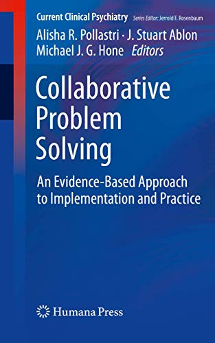 Collaborative Problem Solving: An Evidence-Based Approach to Implementation and Practice (Current Clinical Psychiatry)