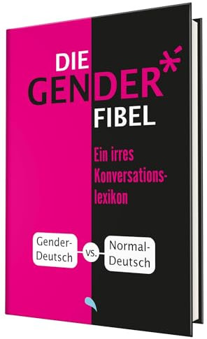 Die Gender-Fibel: Ein irres Konversationslexikon