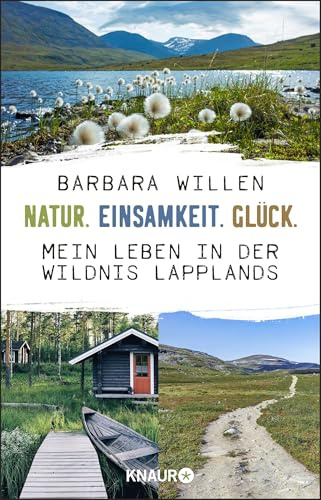 Natur. Einsamkeit. Glück.: Mein Leben in der Wildnis Lapplands