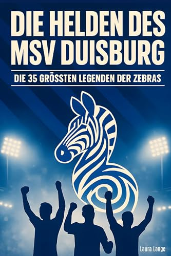 Die Helden des MSV Duisburg: Die 36 größten Legenden der Zebras