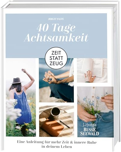 Zeit statt Zeug: 40 Tage Achtsamkeit.: Eine Anleitung für mehr Zeit & innere Ruhe in deinem Leben.