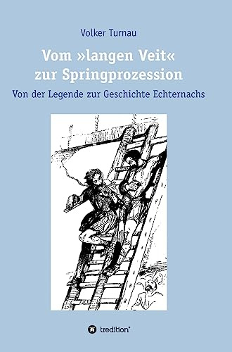 Vom langen Veit zur Springprozession: Von der Legende zur Geschichte Echternachs