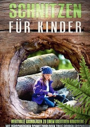 Schnitzen für Kinder: Wertvolle Grundlagen zu einem kreativen Handwerk Mit verschiedenen Schnitzvorlagen tolle Figuren erschaffen