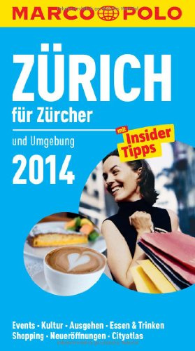 MARCO POLO Cityguide Zürich für Züricher 2014: Und Umgebung. Events, Kultur, Ausgehen, Essen & Trinken, Shopping, Neueröffnungen, Cityatlas. Mit Insider Tipps