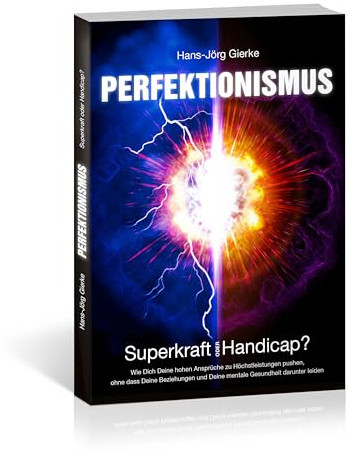 Perfektionismus: Superkraft oder Handicap? Wie Dich Deine hohen Ansprüche zu Höchstleistungen pushen, ohne dass Deine Beziehungen und Deine mentale Gesundheit darunter leiden