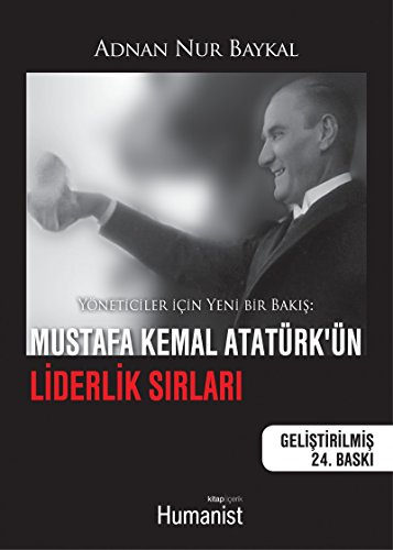 Mustafa Kemal Atatürkün Liderlik Sirlari: Yöneticiler Icin Yeni Bir Bakis