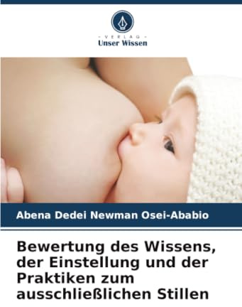Bewertung des Wissens, der Einstellung und der Praktiken zum ausschließlichen Stillen