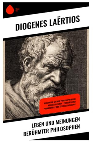 Leben und Meinungen berühmter Philosophen: Doxographie, Anekdoten und Schultraditionen der griechischen Antike
