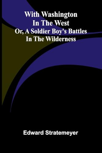 With Washington in the west; or, A soldier boy's battles in the wilderness