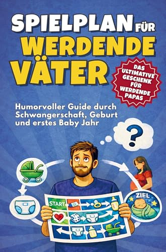 Spielplan für werdende Väter - Humorvoller Guide durch Schwangerschaft, Geburt und erstes Babyjahr: Das ultimative Geschenk für werdende Papas
