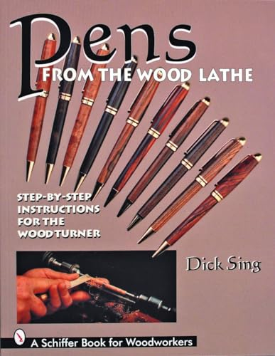 Pens from the Wood Lathe: Step-By-Step Instructions for the Wood Turner