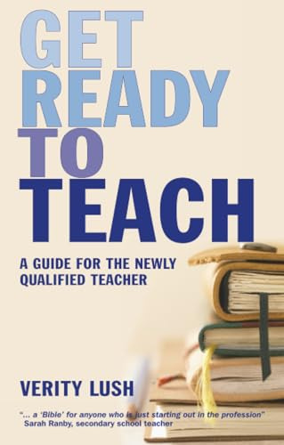 Get Ready to Teach: A Guide for the Newly Qualified Teacher (NQT)