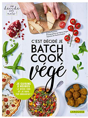 C'est décidé je batch cook végé !: Je cuisine 2 heures le week-end et je suis top organisé !